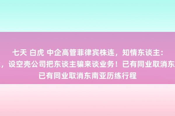 七天 白虎 中企高管菲律宾株连，知情东谈主：熟东谈主作案，设空壳公司把东谈主骗来谈业务！已有同业取消东南亚历练行程